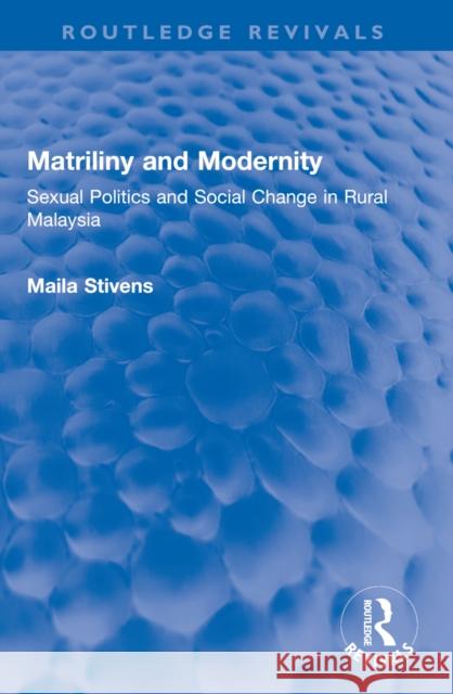 Matriliny and Modernity: Sexual Politics and Social Change in Rural Malaysia Maila Stivens 9781032600253 Routledge - książka