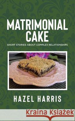Matrimonial Cake: Short Stories about Complex Relationships Hazel Harris   9780228895930 Tellwell Talent - książka