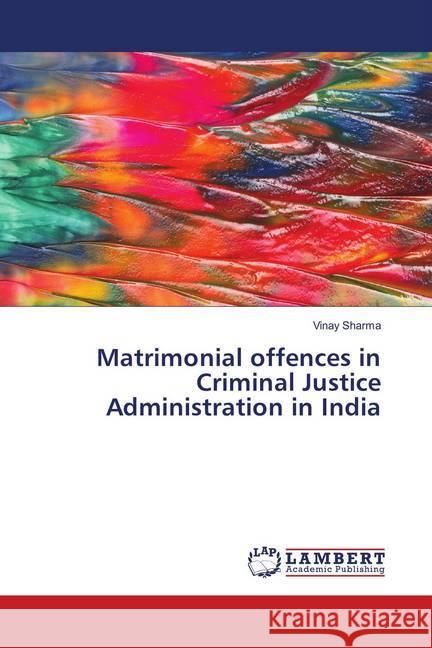 Matrimonial offences in Criminal Justice Administration in India SHARMA, VINAY 9786139880508 LAP Lambert Academic Publishing - książka