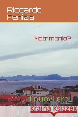 Matrimonio?: I nuovi eroi Riccardo Fenizia 9781976992964 Independently Published - książka