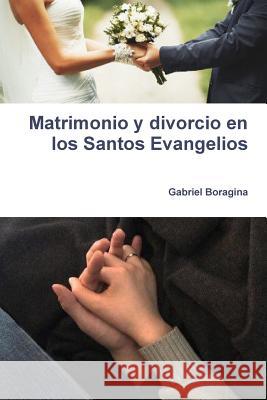 Matrimonio y divorcio en los Santos Evangelios Boragina, Gabriel 9781387342686 Lulu.com - książka