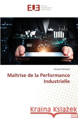 Maîtrise de la Performance Industrielle Zermane, Hanane 9786209444388 Éditions universitaires européennes - książka
