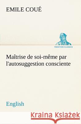 Maîtrise de soi-même par l'autosuggestion consciente. English Emile Coué 9783849185374 Tredition Classics - książka