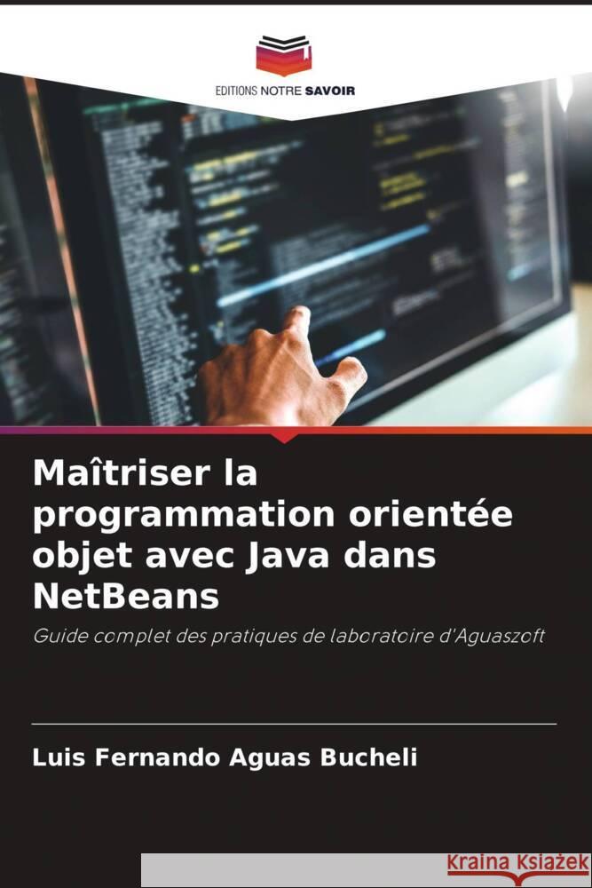 Maîtriser la programmation orientée objet avec Java dans NetBeans Aguas Bucheli, Luis Fernando 9786208246532 Editions Notre Savoir - książka