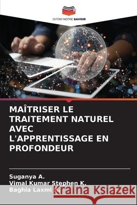 MAÎTRISER LE TRAITEMENT NATUREL AVEC L'APPRENTISSAGE EN PROFONDEUR A., Suganya, K., Vimal Kumar Stephen, R., Baghia Laxmi 9786208667887 Editions Notre Savoir - książka