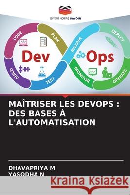 MAÎTRISER LES DEVOPS : DES BASES À L'AUTOMATISATION M, DHAVAPRIYA, N, YASODHA 9786209203091 Editions Notre Savoir - książka