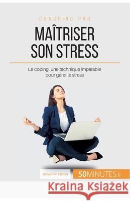 Maîtriser son stress: Le coping, une technique imparable pour gérer le stress 50minutes, Benjamin Fléron 9782806268525 5minutes.Fr - książka