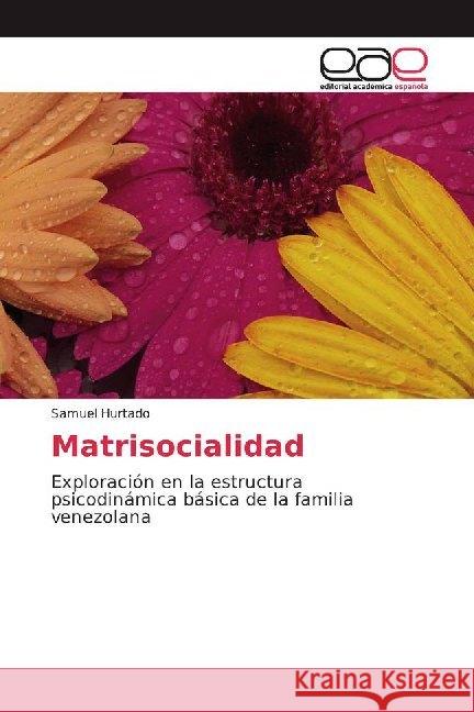 Matrisocialidad : Exploración en la estructura psicodinámica básica de la familia venezolana Hurtado, Samuel 9786200012791 Editorial Académica Española - książka