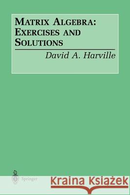 Matrix Algebra: Exercises and Solutions David A. Harville D. a. Harville 9780387953182 Springer - książka