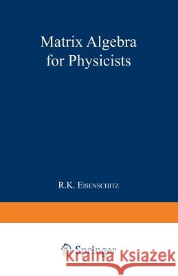 Matrix Algebra for Physicists Robert Karl Eisenschitz 9781489962133 Springer - książka