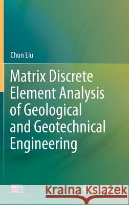 Matrix Discrete Element Analysis of Geological and Geotechnical Engineering Chun Liu 9789813345232 Springer - książka