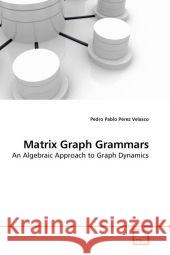 Matrix Graph Grammars : An Algebraic Approach to Graph Dynamics Pérez Velasco, Pedro Pablo 9783639212556 VDM Verlag Dr. Müller - książka