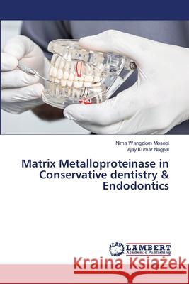 Matrix Metalloproteinase in Conservative dentistry & Endodontics Nima Wangziom Mosobi Ajay Kumar Nagpal 9786207651733 LAP Lambert Academic Publishing - książka