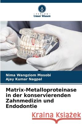 Matrix-Metalloproteinase in der konservierenden Zahnmedizin und Endodontie Nima Wangziom Mosobi Ajay Kumar Nagpal 9786207928477 Verlag Unser Wissen - książka