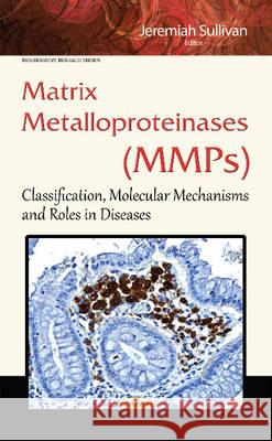 Matrix Metalloproteinases (MMPs): Classification, Molecular Mechanisms & Roles in Diseases Jeremiah Sullivan 9781634836890 Nova Science Publishers Inc - książka