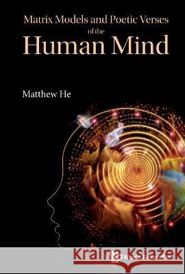 Matrix Models and Poetic Verses of the Human Mind He, Matthew 9789811261381 World Scientific Publishing Co Pte Ltd - książka