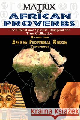 Matrix of African Proverbs: The Ethical and Spiritual Blueprint for True Civilization Muata Ashby 9781884564772 Sema Institute - książka