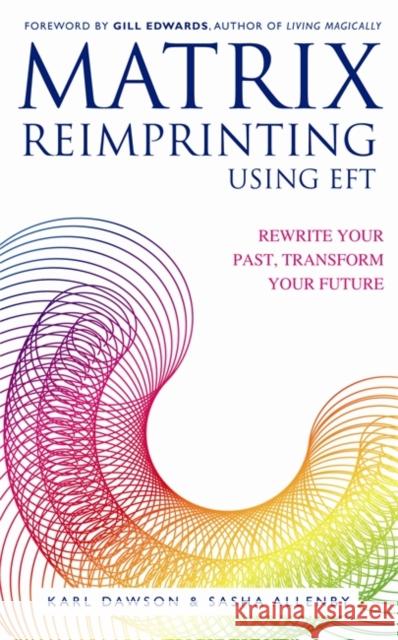 Matrix Reimprinting using EFT: Rewrite Your Past, Transform Your Future Karl Sasha Allenby Dawson 9781848502499 Hay House UK Ltd - książka