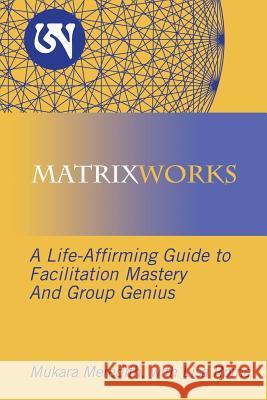 Matrixworks: A Life-Affirming Guide to Facilitation Mastery and Group Genius Mukara Meredith Lisa Rome 9781504374675 Balboa Press - książka
