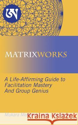 Matrixworks: A Life-Affirming Guide to Facilitation Mastery and Group Genius Mukara Meredith Lisa Rome 9781504374699 Balboa Press - książka