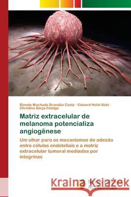 Matriz extracelular de melanoma potencializa angiogênese Renata Machado Brandão Costa, Edward Helal Neto, Christina Barja-Fidalgo 9786202189163 Novas Edicoes Academicas - książka