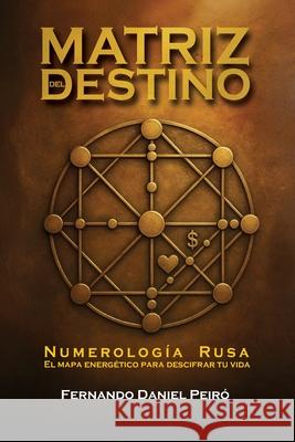Matr?z del Destino. Numerolog?a Rusa: El Mapa Energ?tico Para Descifrar Tu Vida Fernando Daniel Peir? 9786310091143 Fernando Daniel Peiro - książka