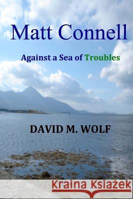 Matt Connell: Against a Sea of Troubles David M. Wolf 9781494434083 Createspace - książka