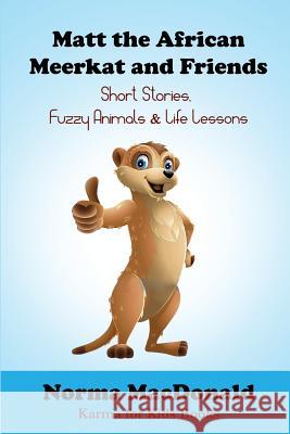 Matt the African Meerkat and Friends: Short Stories, Fuzzy Animals, and Life Lessons Norma MacDonald 9781945290060 Find Your Way Publishing, Incorporated - książka