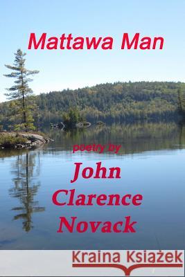 Mattawa Man: The Poetry of John Clarence Novack John Clarence Novack 9781546945284 Createspace Independent Publishing Platform - książka