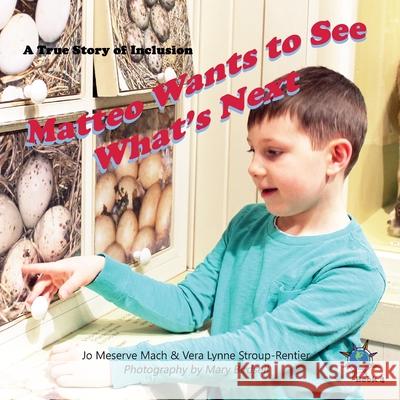 Matteo Wants to See What's Next: A True Story of Inclusion Jo Meserve Mach Vera Lynne Stroup-Rentier Mary Birdsell 9781947541252 Finding My Way Books - książka
