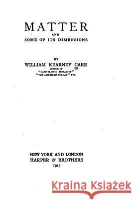 Matter and some of its dimensions Carr, William Kearney 9781530601905 Createspace Independent Publishing Platform - książka