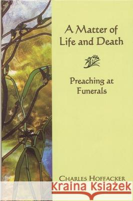 Matter of Life and Death: Preaching at Funerals Hoffacker, Charles 9781561012152 Cowley Publications - książka