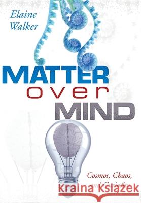 Matter Over Mind: Cosmos, Chaos, and Curiosity Elaine Walker 9781977228574 Outskirts Press - książka