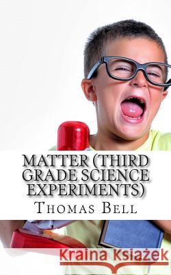 Matter (Third Grade Science Experiments) Thomas Bell Homeschool Brew 9781499690675 Createspace - książka