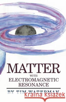 Matter With Electromagnetic Resonance Waterman, Tim 9781983481604 Createspace Independent Publishing Platform - książka