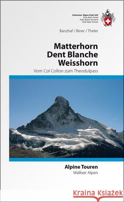 Matterhorn, Dent Blanche, Weisshorn : Alpine Touren zwischen Col Collon und Theodulpass Banzhaf, Bernhard R. Biner, Hermann Theler, Vincent 9783859022973 SAC Schweizer Alpenclub - książka