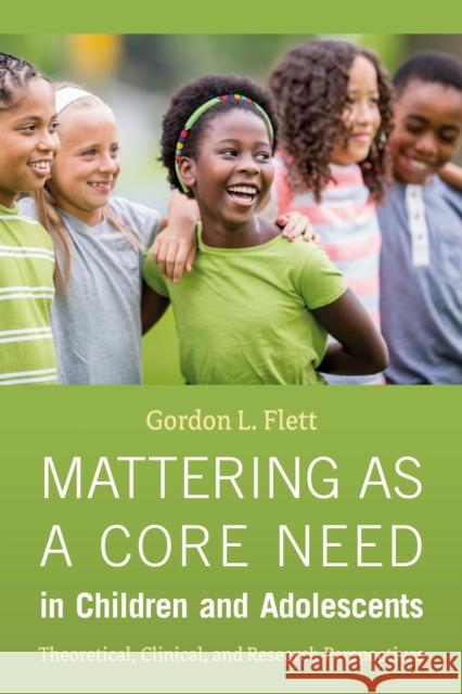 Mattering as a Core Need in Children and Adolescents: Theoretical, Clinical, and Research Perspectives. Gordon L. Flett 9781433842788 American Psychological Association (APA) - książka