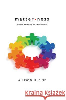 Matterness: Fearless Leadership For A Social World Fine, Allison H. 9780990577706 Legacy Books - książka