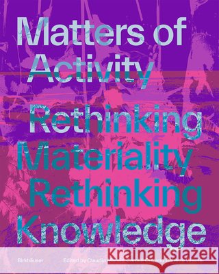 Matters of Activity: Rethinking Materiality, Rethinking Knowledge Babette Werner Claudia Mareis Carolin Ott 9783035629767 Birkhauser - książka