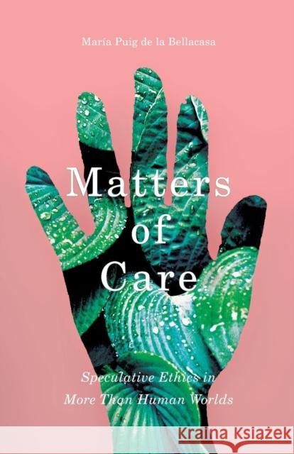 Matters of Care: Speculative Ethics in More Than Human Worlds Volume 41 Puig de la Bellacasa, María 9781517900656 University of Minnesota Press - książka