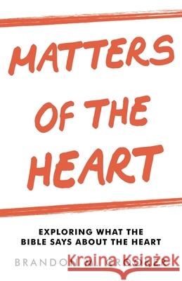 Matters of the Heart: Exploring What the Bible Says About the Heart Brandon M. Crooker 9781664223479 WestBow Press - książka
