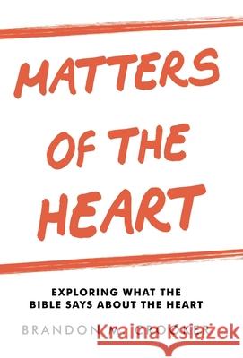 Matters of the Heart: Exploring What the Bible Says About the Heart Brandon M. Crooker 9781664223486 WestBow Press - książka