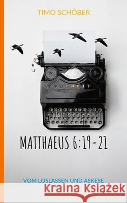 Matthaeus 6: 19-21: Vom Loslassen und Askese Timo Schöber, Sannaste Bera 9783749468683 Books on Demand - książka