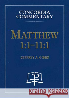 Matthew 1:1-11:1 - Concordia Commentary Gibbs, Jeffrey, A. 9780758603180 Concordia Publishing House - książka