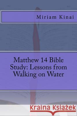 Matthew 14 Bible Study: Lessons from Walking on Water Miriam Kinai 9781540348883 Createspace Independent Publishing Platform - książka