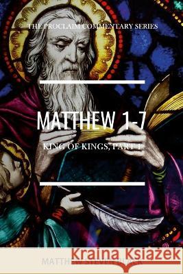 Matthew 1-7 (The Proclaim Commentary Series): King of Kings, Part 1 Matthew Steven Black 9781954858213 Proclaim Publishers - książka