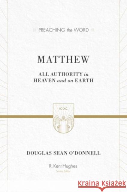 Matthew: All Authority in Heaven and on Earth O'Donnell, Douglas Sean 9781433503658 Crossway Books - książka