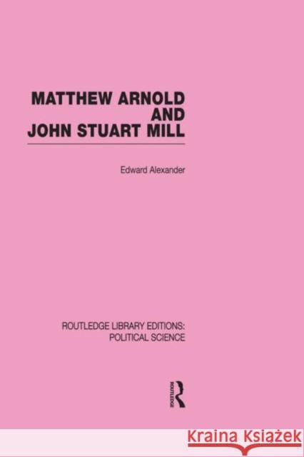 Matthew Arnold and John Stuart Mill (Routledge Library Editions: Political Science Volume 15) Edward Alexander   9780415555500 Taylor & Francis - książka