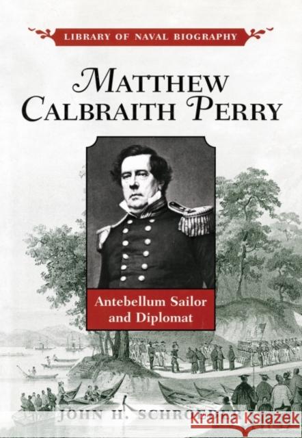 Matthew Calbraith Perry: Antebellum Sailor and Diplomat John H. Schroeder 9781682473429 US Naval Institute Press - książka