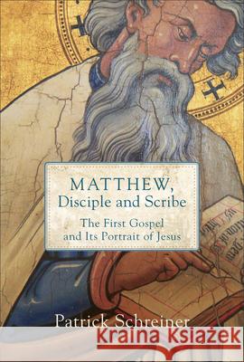 Matthew, Disciple and Scribe: The First Gospel and Its Portrait of Jesus Patrick Schreiner 9780801099489 Baker Publishing Group - książka